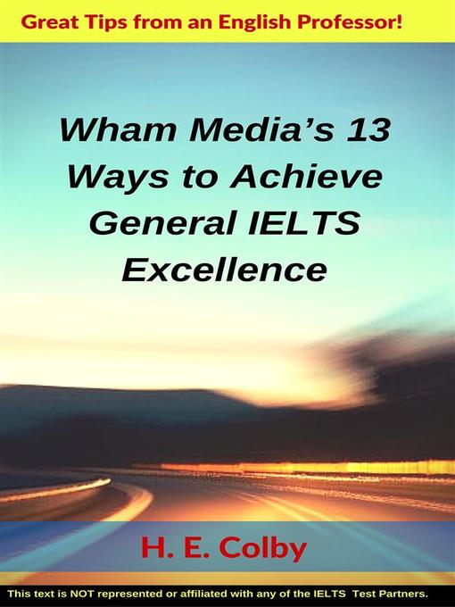 Title details for Wham Media's 13 Ways to Achieve General IELTS Excellence by H. E. Colby - Wait list